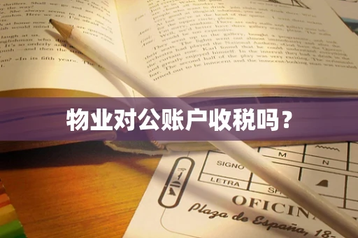 物业对公账户收税吗？