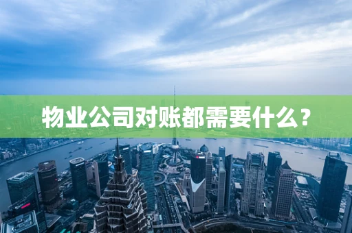 物业公司对账都需要什么？