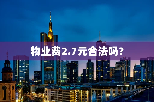 物业费2.7元合法吗？