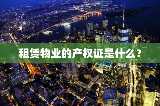 租赁物业的产权证是什么？