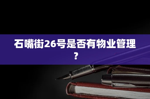 石嘴街26号是否有物业管理？