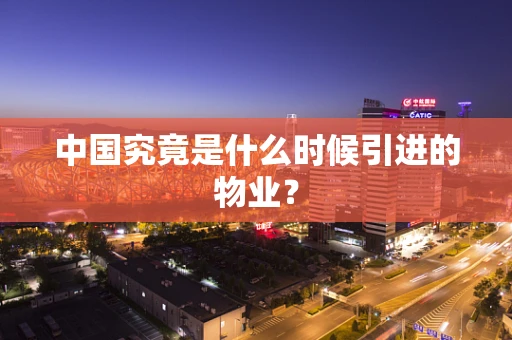 中国究竟是什么时候引进的物业？