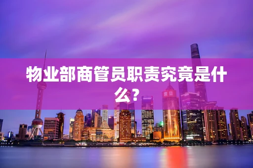 物业部商管员职责究竟是什么？