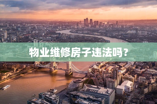 物业维修房子违法吗？
