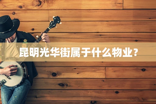 昆明光华街属于什么物业？
