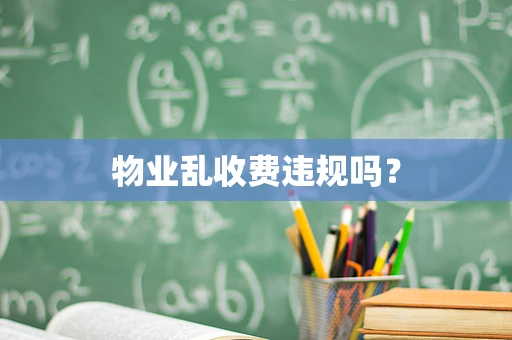物业乱收费违规吗？