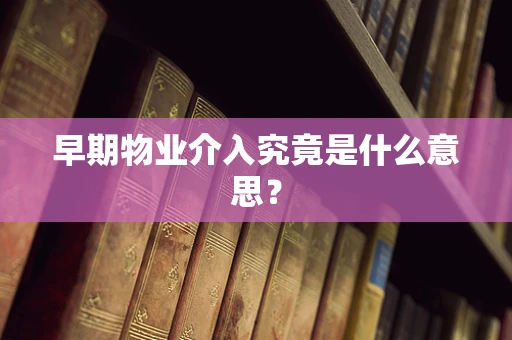 早期物业介入究竟是什么意思？