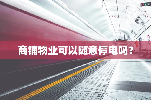 商铺物业可以随意停电吗？