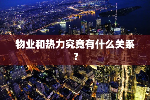 物业和热力究竟有什么关系？