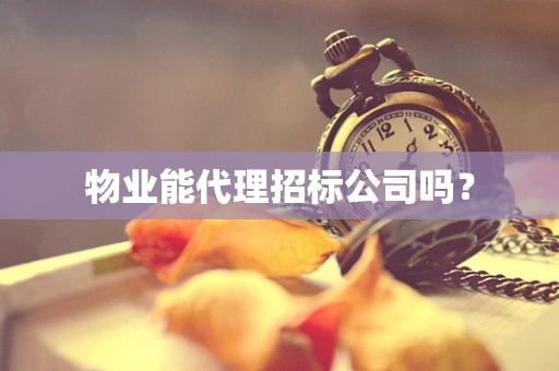 物业能代理招标公司吗？