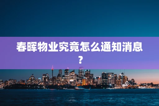 春晖物业究竟怎么通知消息？