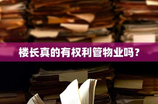 楼长真的有权利管物业吗？